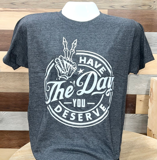 Have the Day You Deserve Tee ✌🏼